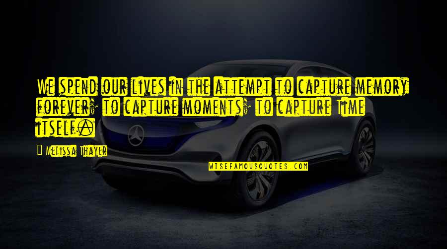 Upsettingly Quotes By Melissa Thayer: We spend our lives in the attempt to Upsettingly Quotes By Melissa Thayer: We spend our lives in the attempt to