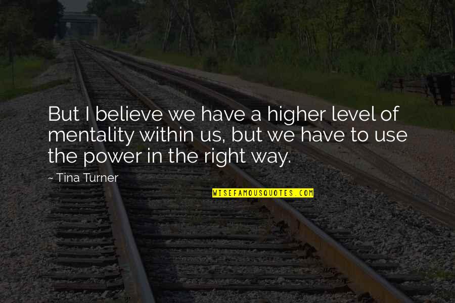 Upshall Settings Quotes By Tina Turner: But I believe we have a higher level
