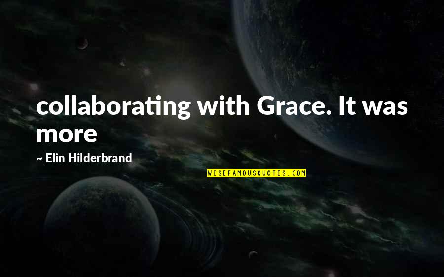 Upsharin Quotes By Elin Hilderbrand: collaborating with Grace. It was more