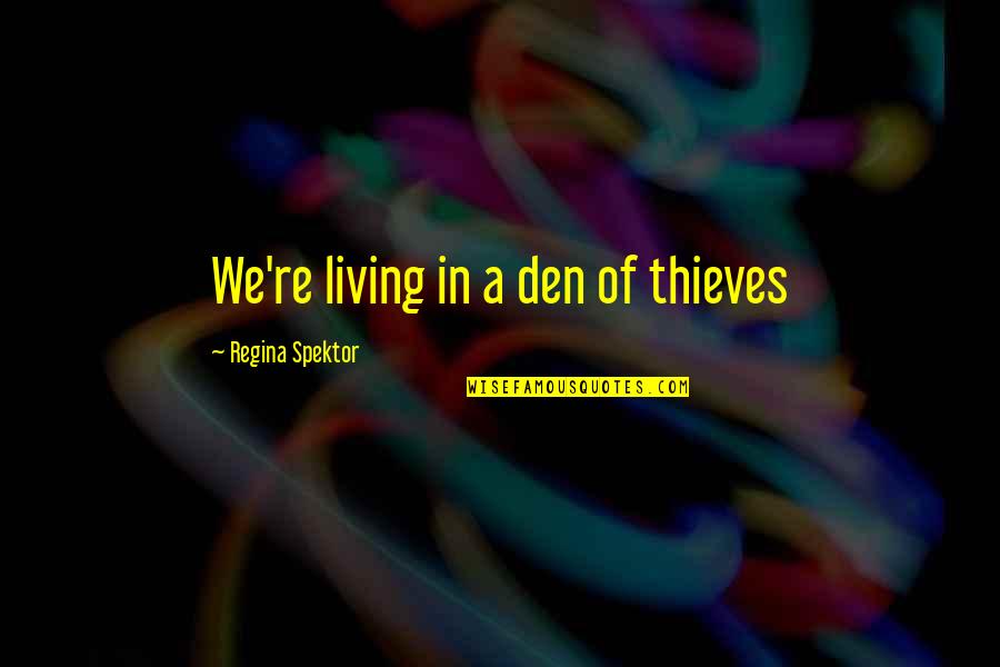 Upsharin Quotes By Regina Spektor: We're living in a den of thieves