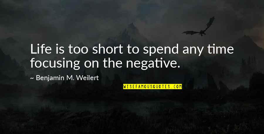 Upshoot Quotes By Benjamin M. Weilert: Life is too short to spend any time
