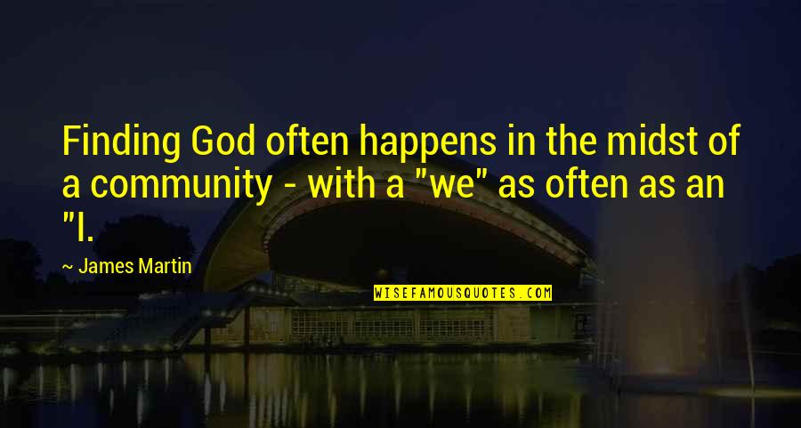 Upshoot Quotes By James Martin: Finding God often happens in the midst of