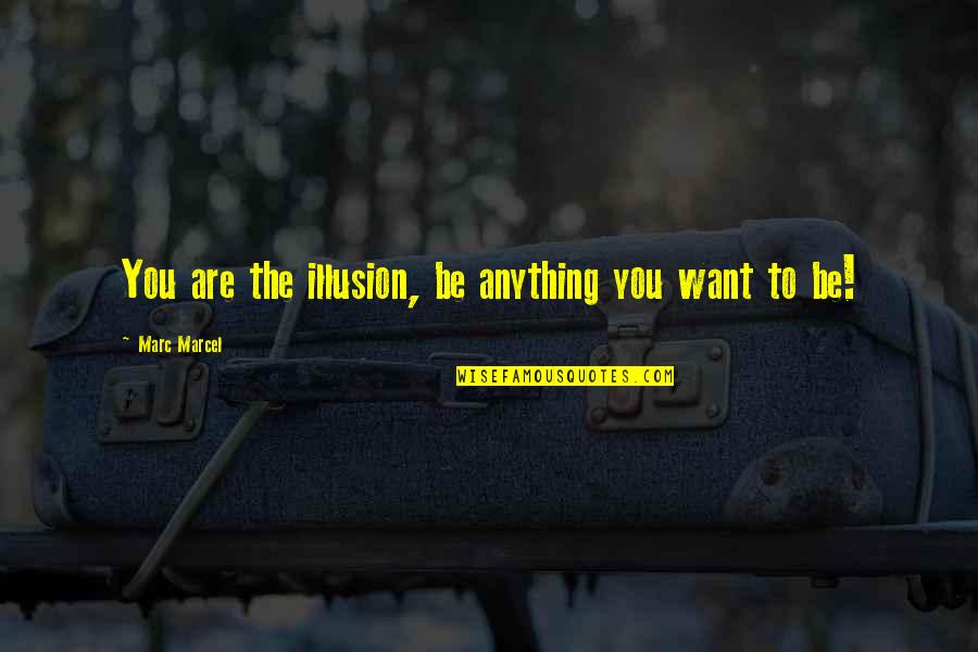 Upshot Coffee Quotes By Marc Marcel: You are the illusion, be anything you want Upshot Coffee Quotes By Marc Marcel: You are the illusion, be anything you want