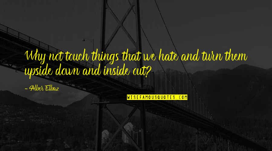 Upside Down Quotes By Alber Elbaz: Why not touch things that we hate and Upside Down Quotes By Alber Elbaz: Why not touch things that we hate and