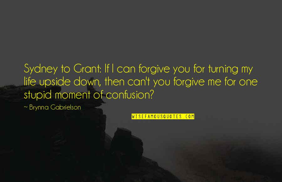 Upside Down Quotes By Brynna Gabrielson: Sydney to Grant: If I can forgive you Upside Down Quotes By Brynna Gabrielson: Sydney to Grant: If I can forgive you