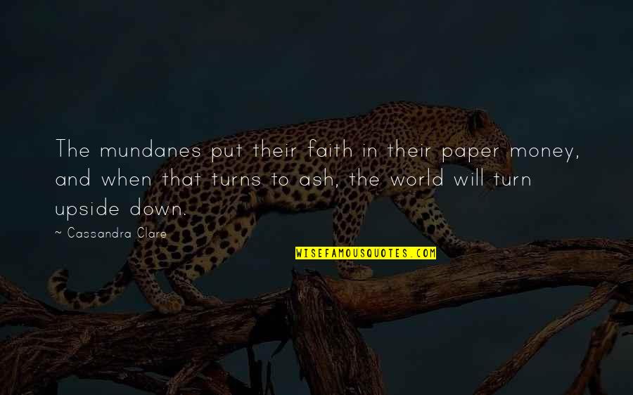 Upside Down Quotes By Cassandra Clare: The mundanes put their faith in their paper
