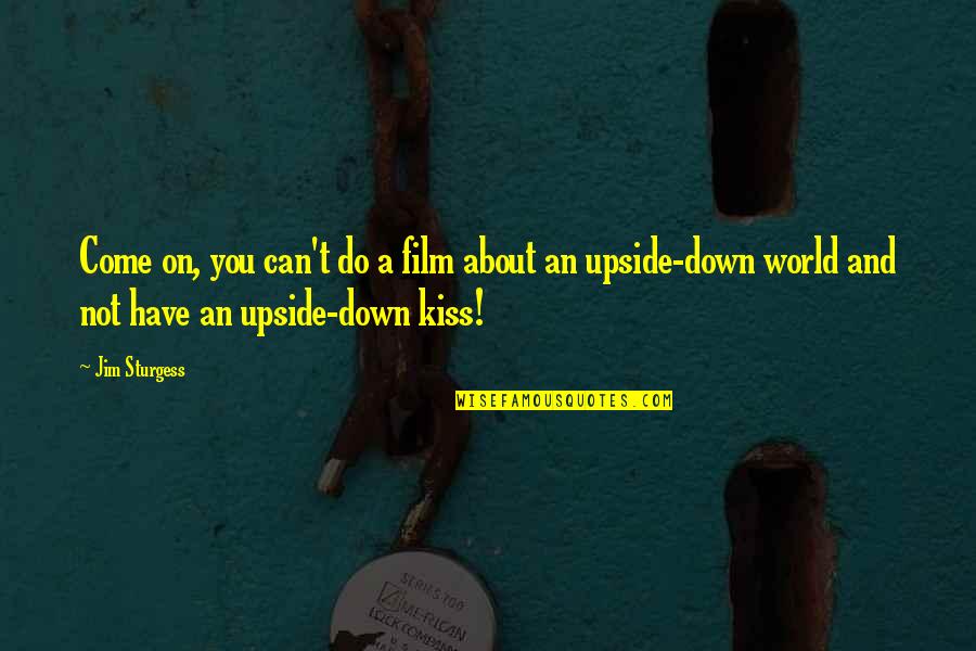 Upside Down Quotes By Jim Sturgess: Come on, you can't do a film about