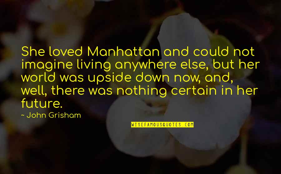 Upside Down Quotes By John Grisham: She loved Manhattan and could not imagine living