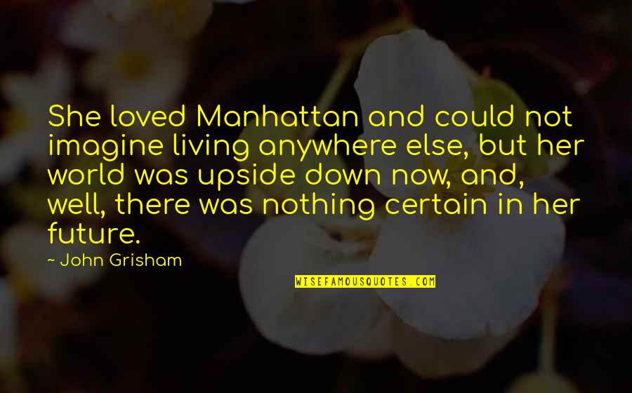 Upside Down Quotes By John Grisham: She loved Manhattan and could not imagine living Upside Down Quotes By John Grisham: She loved Manhattan and could not imagine living