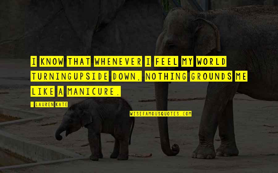 Upside Down Quotes By Lauren Kate: I know that whenever I feel my world Upside Down Quotes By Lauren Kate: I know that whenever I feel my world