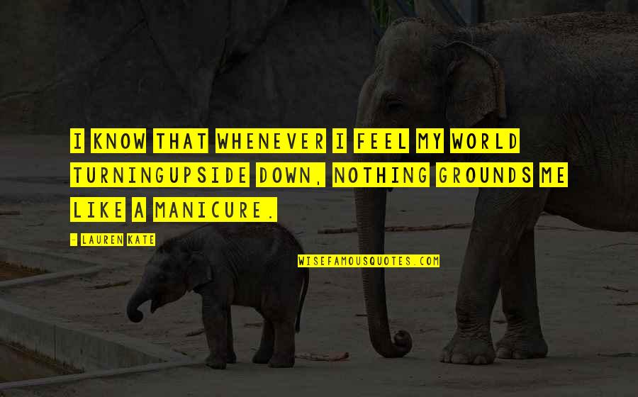 Upside Down Quotes By Lauren Kate: I know that whenever I feel my world