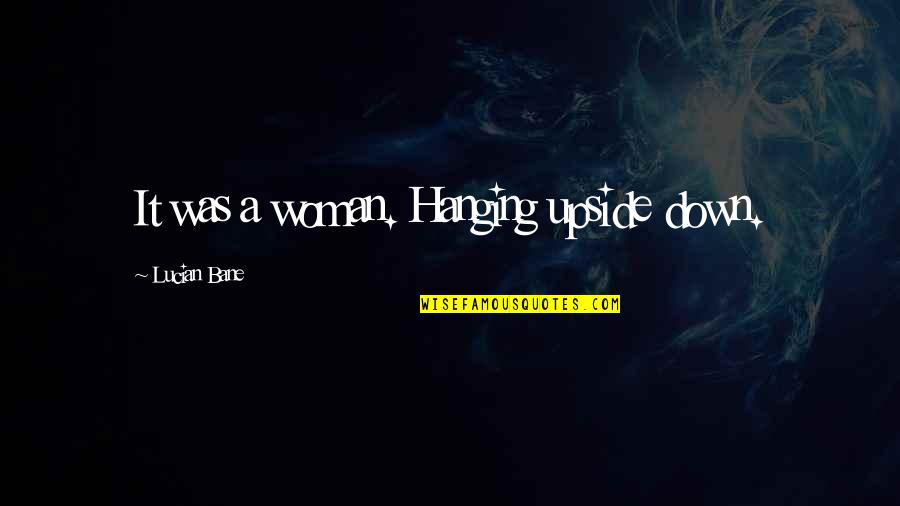 Upside Down Quotes By Lucian Bane: It was a woman. Hanging upside down.