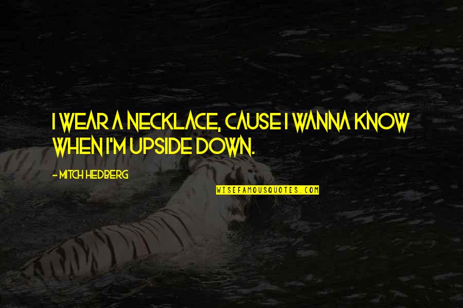 Upside Down Quotes By Mitch Hedberg: I wear a necklace, cause I wanna know
