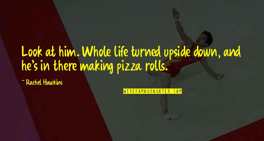 Upside Down Quotes By Rachel Hawkins: Look at him. Whole life turned upside down,