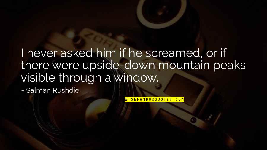 Upside Down Quotes By Salman Rushdie: I never asked him if he screamed, or Upside Down Quotes By Salman Rushdie: I never asked him if he screamed, or