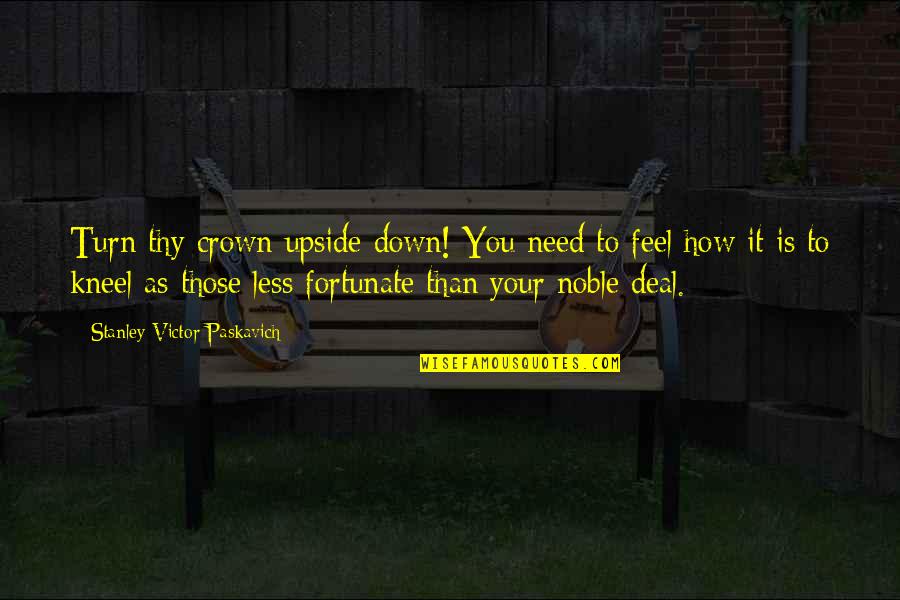 Upside Down Quotes By Stanley Victor Paskavich: Turn thy crown upside down! You need to Upside Down Quotes By Stanley Victor Paskavich: Turn thy crown upside down! You need to