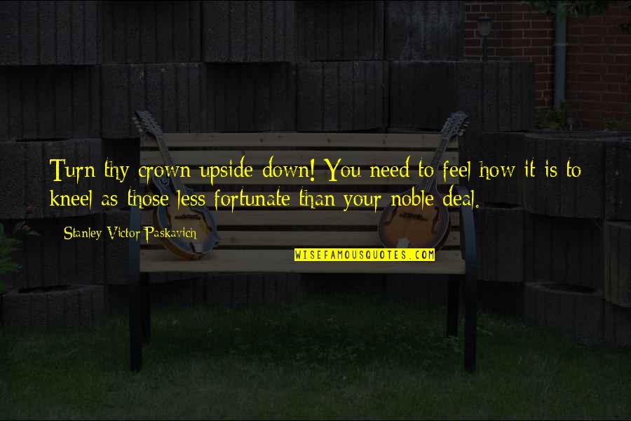 Upside Down Quotes By Stanley Victor Paskavich: Turn thy crown upside down! You need to