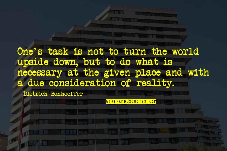 Upside Down World Quotes By Dietrich Bonhoeffer: One's task is not to turn the world