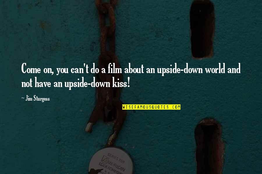 Upside Quotes By Jim Sturgess: Come on, you can't do a film about
