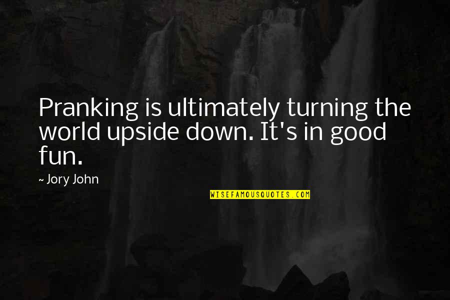 Upside Quotes By Jory John: Pranking is ultimately turning the world upside down.