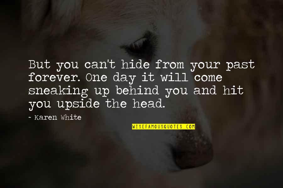 Upside Quotes By Karen White: But you can't hide from your past forever.