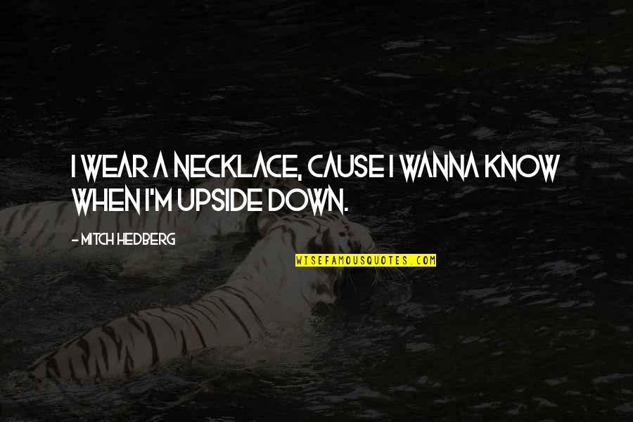 Upside Quotes By Mitch Hedberg: I wear a necklace, cause I wanna know