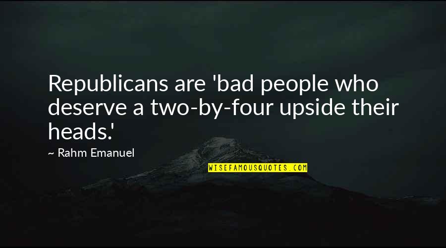 Upside Quotes By Rahm Emanuel: Republicans are 'bad people who deserve a two-by-four