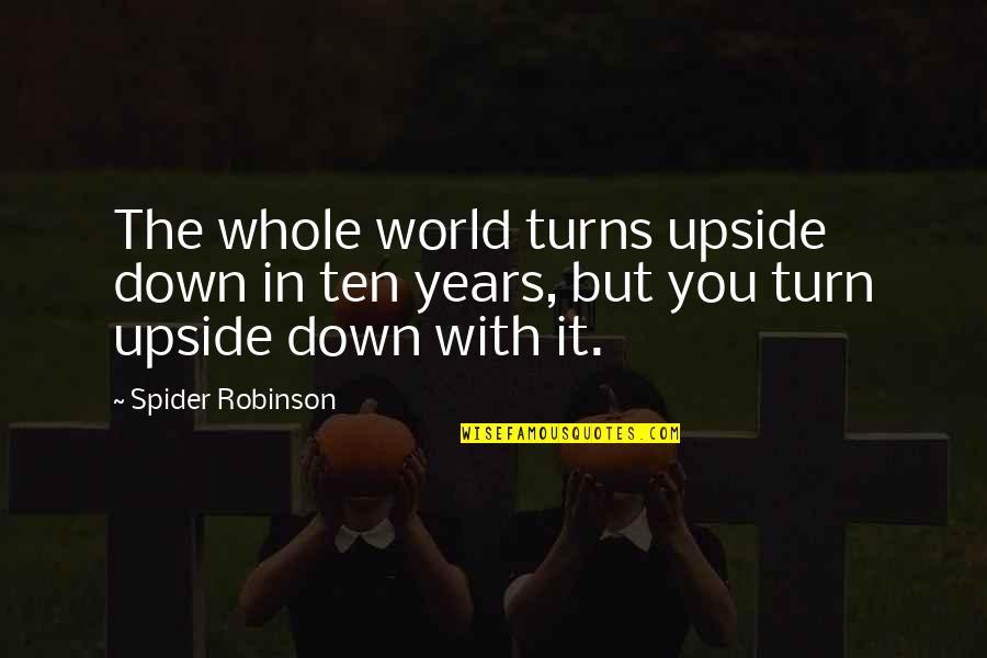 Upside Quotes By Spider Robinson: The whole world turns upside down in ten