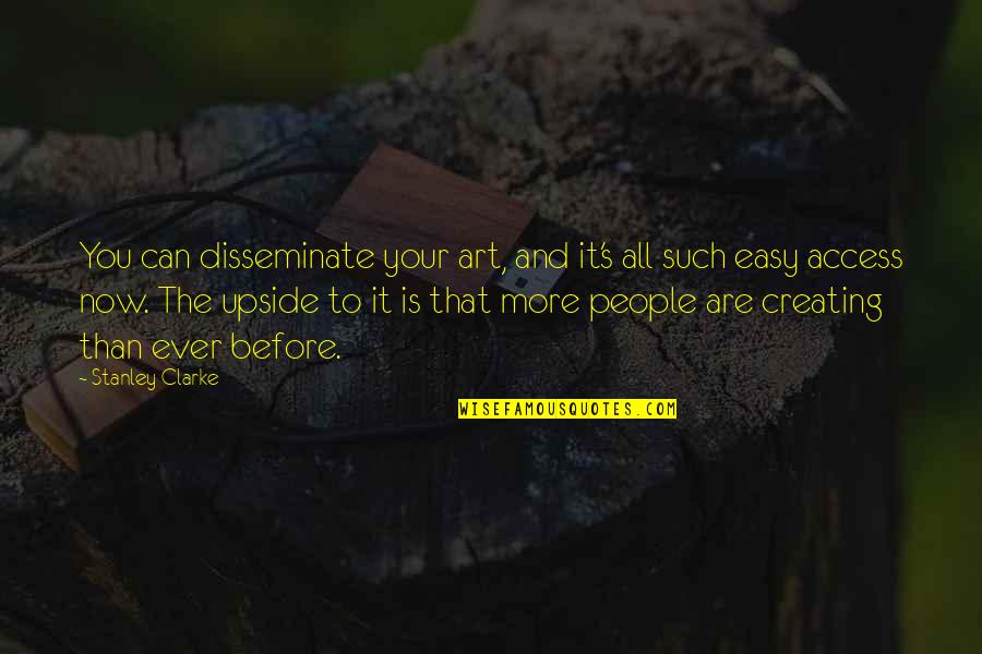 Upside Quotes By Stanley Clarke: You can disseminate your art, and it's all
