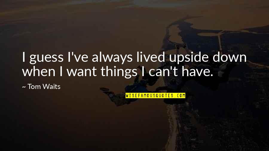Upside Quotes By Tom Waits: I guess I've always lived upside down when