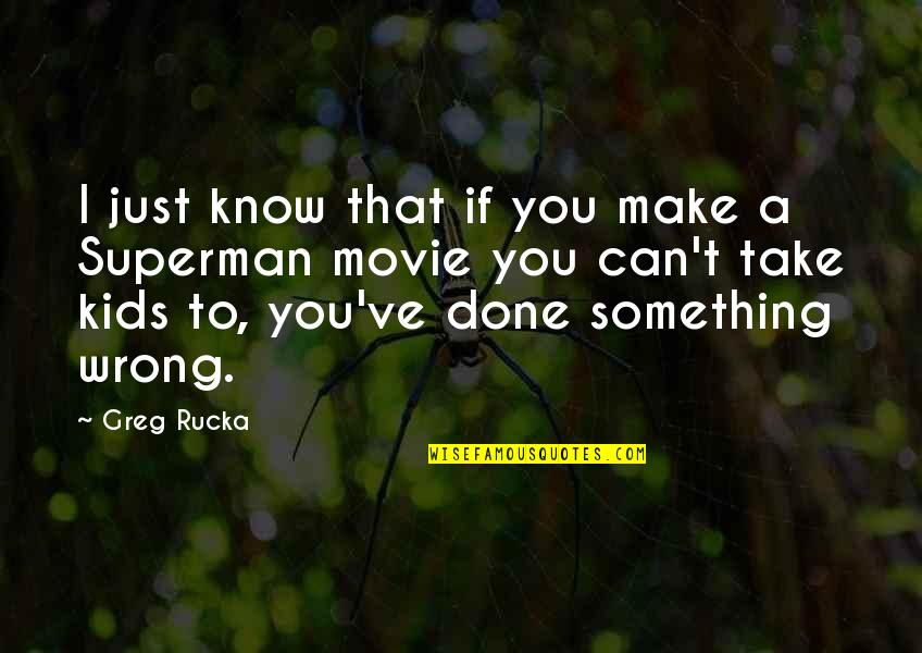 Upsides Of Istp Quotes By Greg Rucka: I just know that if you make a Upsides Of Istp Quotes By Greg Rucka: I just know that if you make a