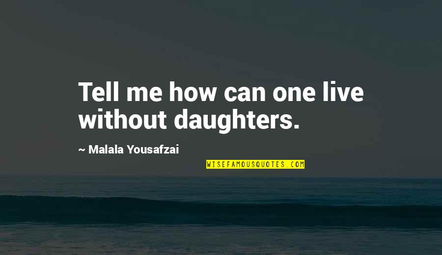 Upslope Brewing Quotes By Malala Yousafzai: Tell me how can one live without daughters. Upslope Brewing Quotes By Malala Yousafzai: Tell me how can one live without daughters.