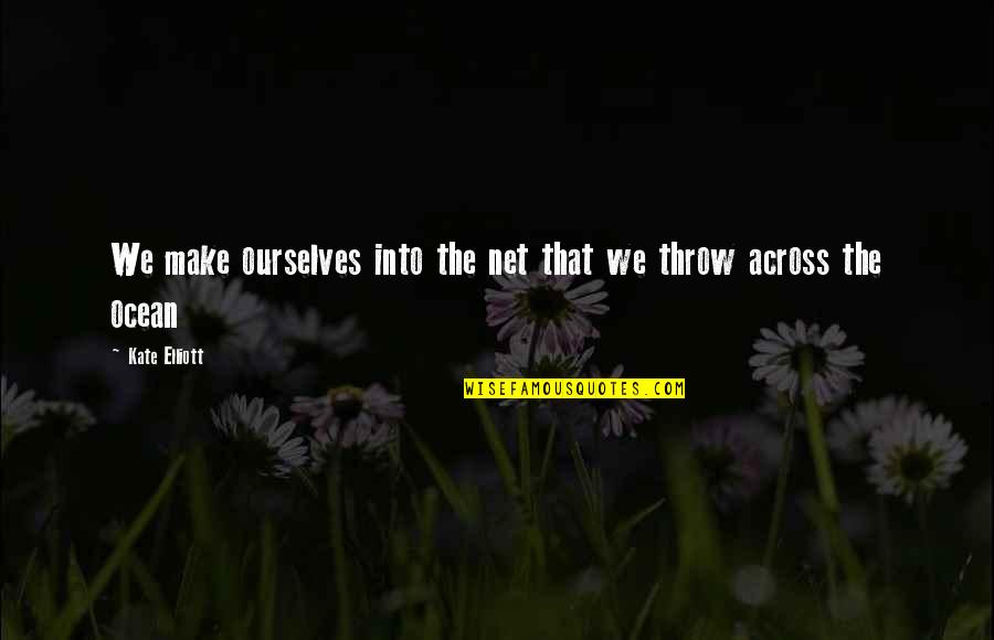 Upsmanship Quotes By Kate Elliott: We make ourselves into the net that we