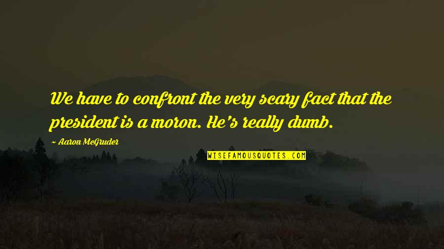 Upstage Party Quotes By Aaron McGruder: We have to confront the very scary fact