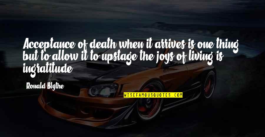 Upstage Quotes By Ronald Blythe: Acceptance of death when it arrives is one