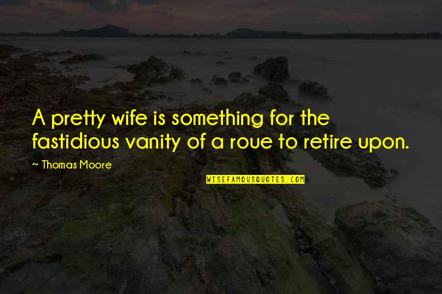 Upstage Quotes By Thomas Moore: A pretty wife is something for the fastidious