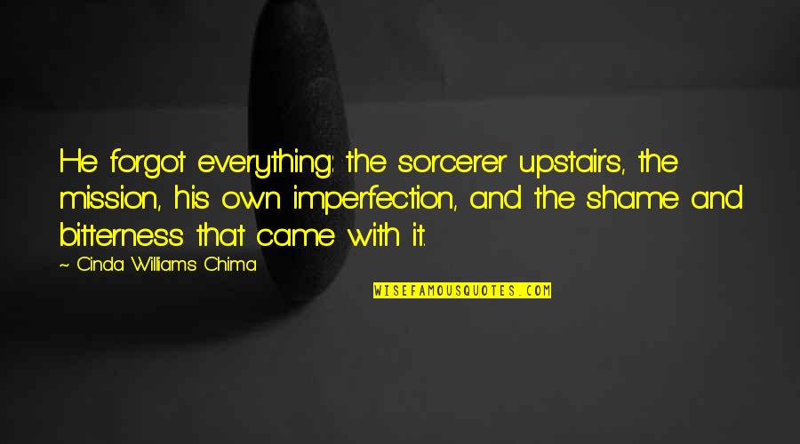 Upstairs Quotes By Cinda Williams Chima: He forgot everything: the sorcerer upstairs, the mission,