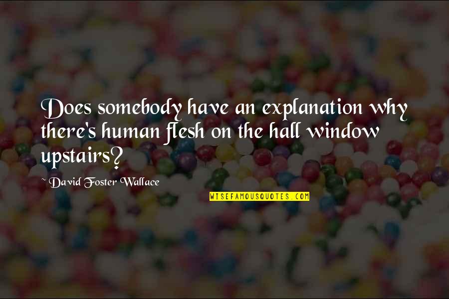 Upstairs Quotes By David Foster Wallace: Does somebody have an explanation why there's human