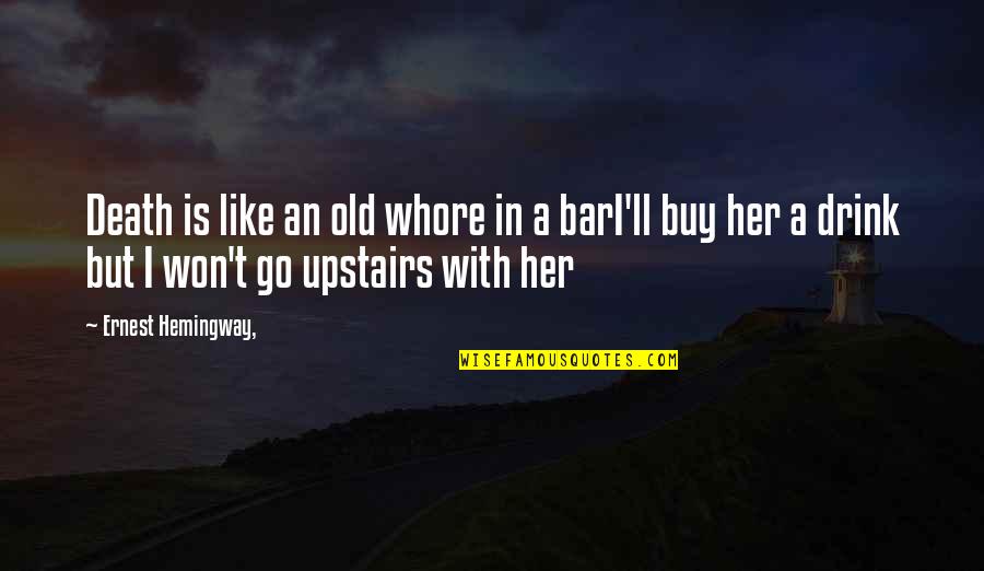 Upstairs Quotes By Ernest Hemingway,: Death is like an old whore in a