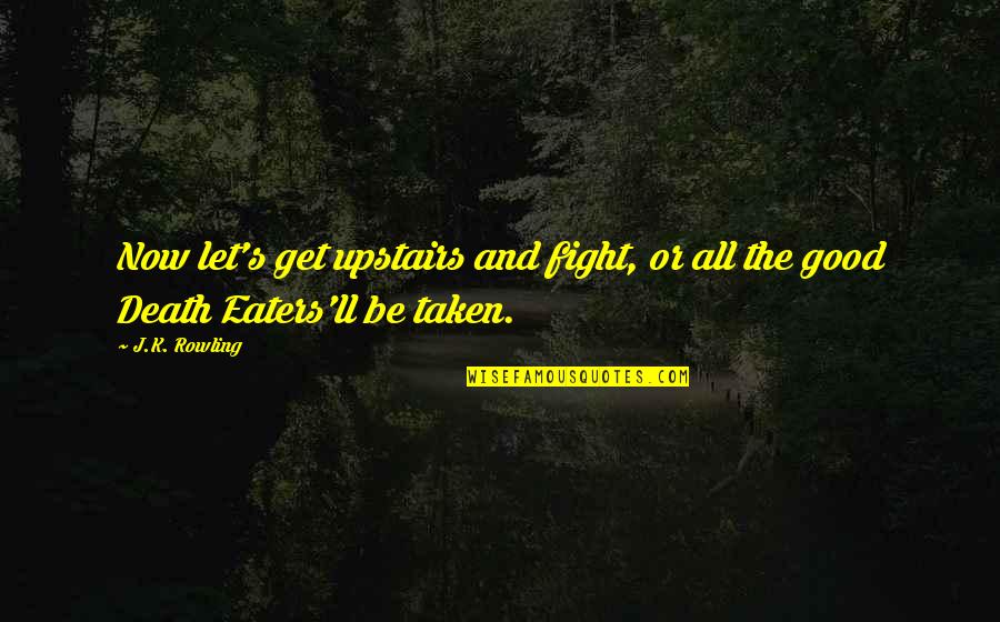 Upstairs Quotes By J.K. Rowling: Now let's get upstairs and fight, or all