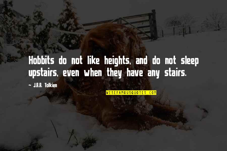 Upstairs Quotes By J.R.R. Tolkien: Hobbits do not like heights, and do not