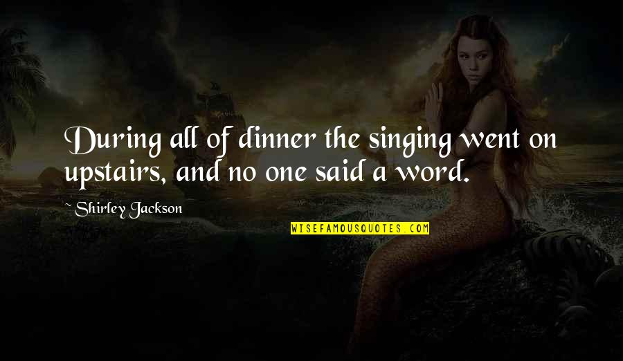 Upstairs Quotes By Shirley Jackson: During all of dinner the singing went on
