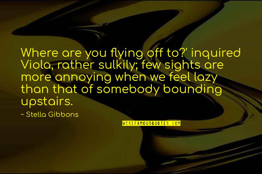 Upstairs Quotes By Stella Gibbons: Where are you flying off to?' inquired Viola,