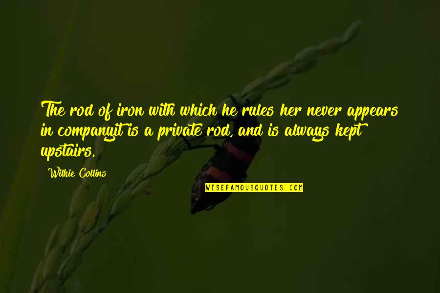 Upstairs Quotes By Wilkie Collins: The rod of iron with which he rules
