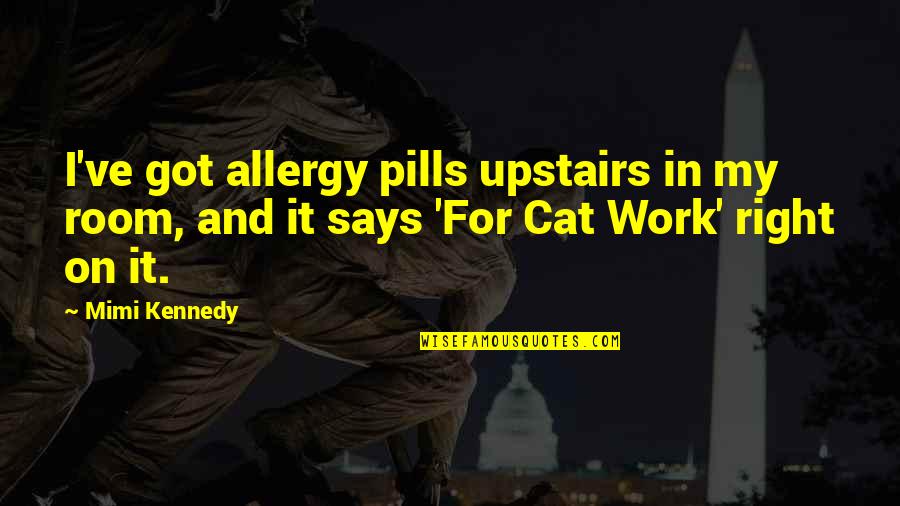 Upstairs Room Quotes By Mimi Kennedy: I've got allergy pills upstairs in my room,