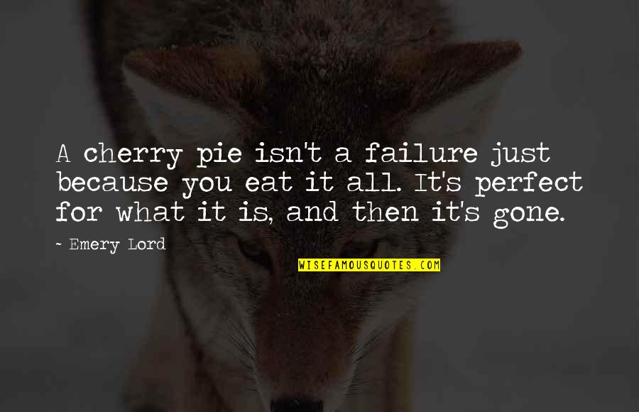 Upstanding Person Quotes By Emery Lord: A cherry pie isn't a failure just because Upstanding Person Quotes By Emery Lord: A cherry pie isn't a failure just because