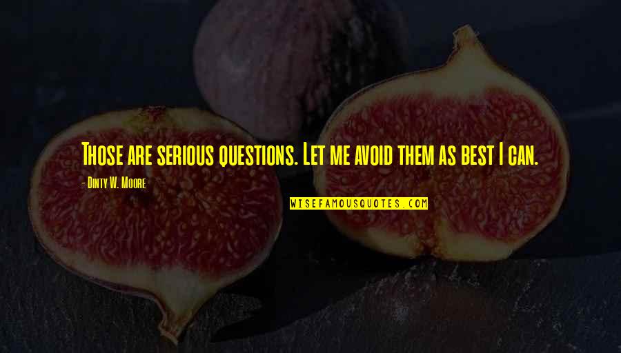 Upstanding Quotes By Dinty W. Moore: Those are serious questions. Let me avoid them Upstanding Quotes By Dinty W. Moore: Those are serious questions. Let me avoid them