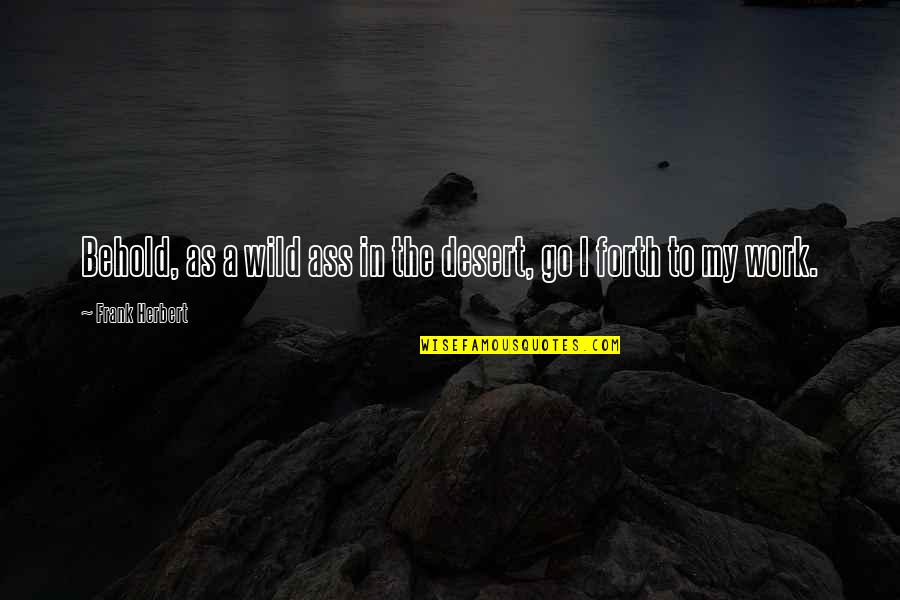 Upstanding Quotes By Frank Herbert: Behold, as a wild ass in the desert, Upstanding Quotes By Frank Herbert: Behold, as a wild ass in the desert,