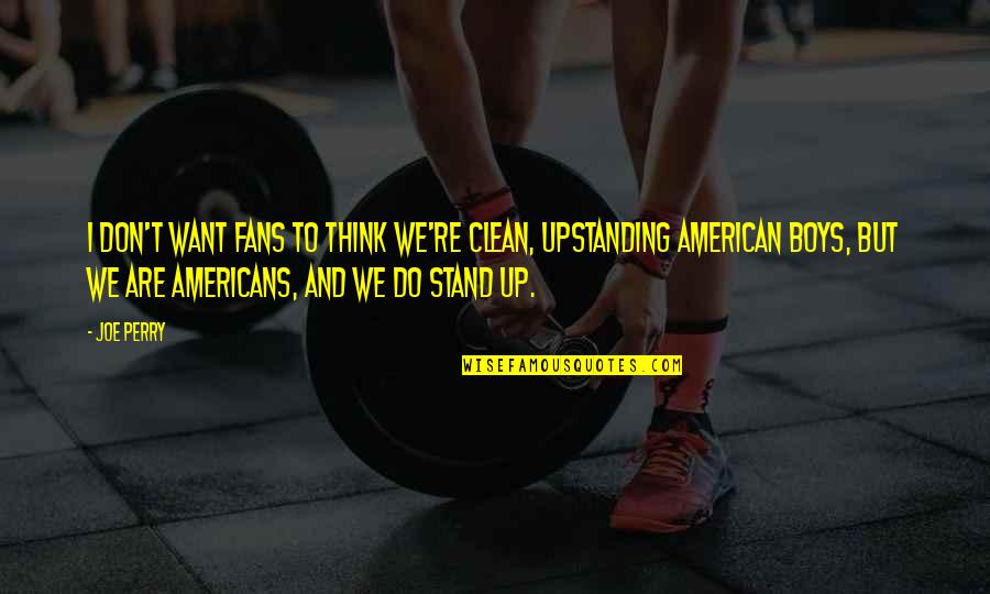 Upstanding Quotes By Joe Perry: I don't want fans to think we're clean, Upstanding Quotes By Joe Perry: I don't want fans to think we're clean,