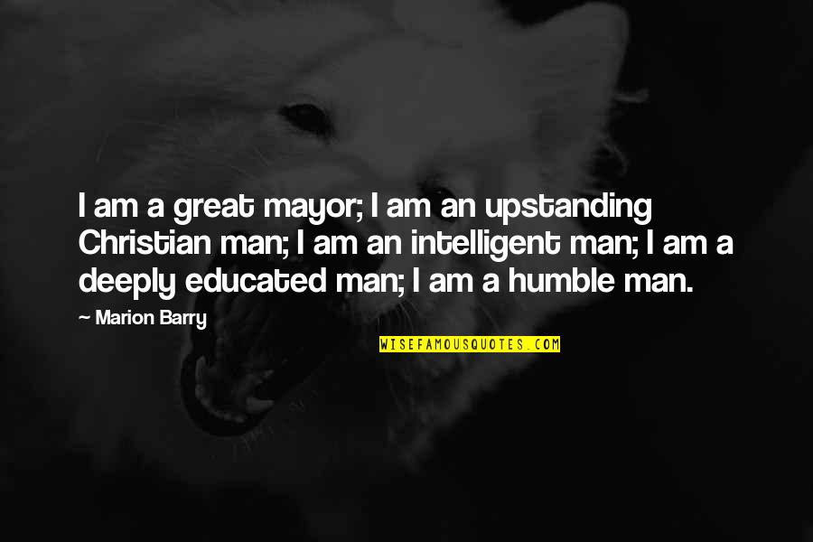 Upstanding Quotes By Marion Barry: I am a great mayor; I am an